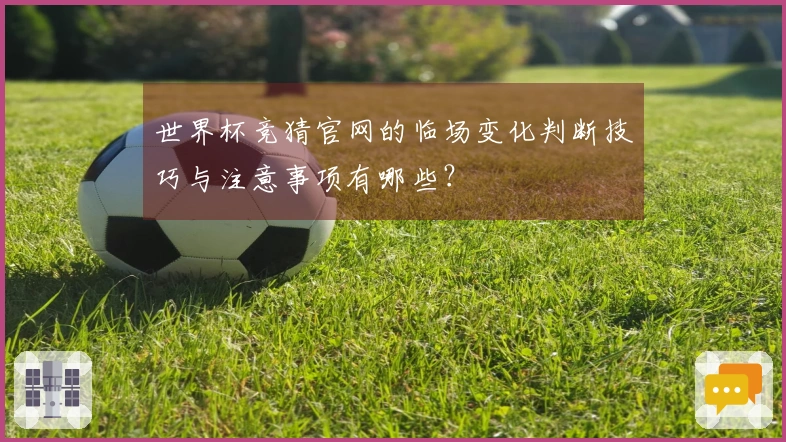 世界杯竞猜官网的临场变化判断技巧与注意事项有哪些？
