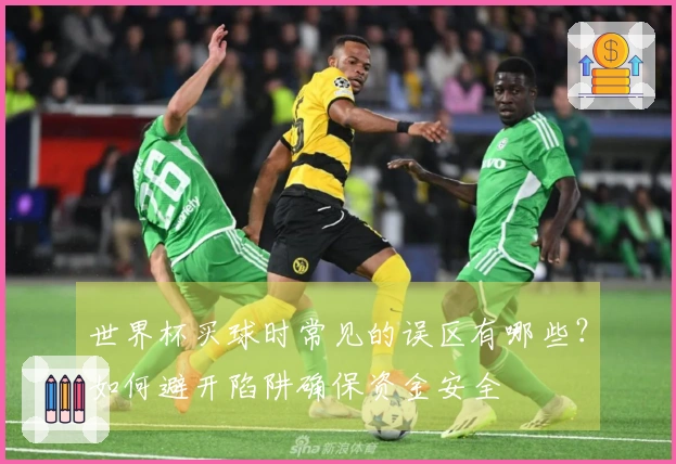 世界杯买球时常见的误区有哪些？如何避开陷阱确保资金安全