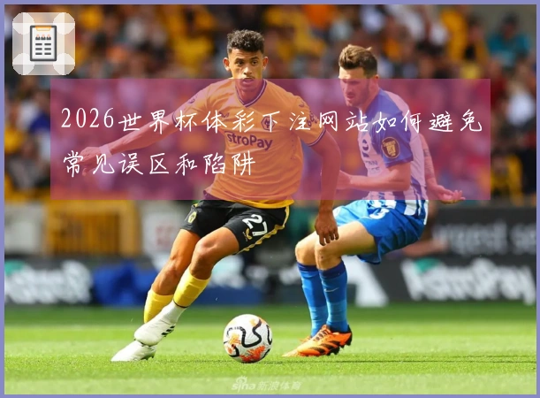 2026世界杯体彩下注网站如何避免常见误区和陷阱
